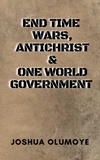  Joshua Olumoye - End Time Wars, Antichrist &amp; One World Government.