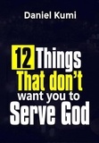  Daniel Kumi - 12 Things That don't want you to Serve God - Kingdom Growth Series, #2.