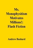  Andrew Bushard - Ms. Monophysitism Motivates Millions!: Flash Fiction.
