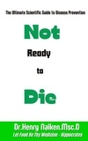 Henry Naiken - Not Ready to Die:  The Ultimate Scientific Guide to Disease Prevention.