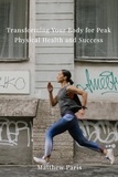 Matthew Paris - Peak Physical Health : Transforming your Body for Success.