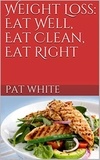  Pat White - Weight Loss: Eat Well, Eat Clean, Eat Right.