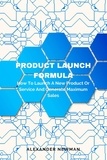  Alexander Newman - Product Launch Formula: How to Launch a New Product or Service and Generate Maximum Sales.