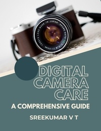  SREEKUMAR V T - Digital Camera Care: A Comprehensive Guide.