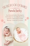  Pamela Darby - The Big Book of Names: Your Practical Guide to Choosing the Perfect Name for Your Baby Boy or Girl. Hundreds of Names With Incredible Meanings, Origins and Curiosities!.
