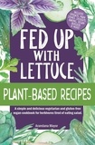  ARANDANA MAYOR - Fed Up with Lettuce Plant-Based Recipes: A Simple and Delicious Vegetarian and Gluten-Free Vegan Cookbook for Herbivores Tired of Eating Salad.
