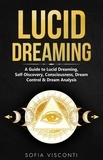  Sofia Visconti - Lucid Dreaming: A Guide to Lucid Dreaming, Self-Discovery, Consciousness, Dream Control &amp; Dream Analysis.