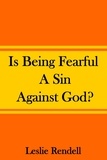  Leslie Rendell - Is Being Fearful A Sin Against God - Bible Studies, #8.