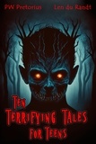 Len du Randt et  PW Pretorius - Ten Terrifying Tales for Teens - Ten Terrifying Tales for Teens, #1.