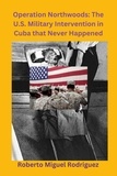  Roberto Miguel Rodriguez - Operation Northwoods: The U.S. Military Intervention in Cuba that Never Happened.
