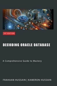  Kameron Hussain et  Frahaan Hussain - Decoding Oracle Database: A Comprehensive Guide to Mastery.