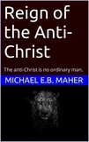  Michael E.B. Maher - Reign of the Anti-Christ - End of the Ages, #2.