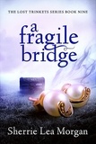  Sherrie Lea Morgan - A Fragile Bridge - The Lost Trinkets Series, #9.