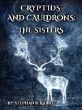  Stephanie Rabig - Cryptids &amp; Cauldrons: The Sisters - Cryptids &amp; Cauldrons, #1.