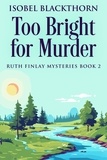  Isobel Blackthorn - Too Bright for Murder - Ruth Finlay Mysteries, #2.