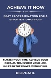  Dilip Patil - Achieve It Now: Beat Procrastination for a Brighter Tomorrow - Procrastination Triumph Series.