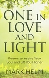  Mark A. Helm - One in Love and Light: Poems to Inspire your soul and lift you higher.