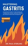  Dr. Paul Sterling (ENG) - Mastering Gastritis: Comprehensive Guide to Understanding and Treating Acute, Chronic, and Erosive Gastritis, plus Stomach Inflammation Management - The Comprehensive Health Series.