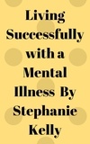  Stephanie Kelly - Living Successfully with a Mental Illness.