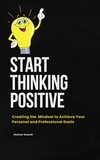  Heather Garnett - Start Thinking Positive: Creating the Mindset to  Achieve your Personal and Professional Goals.