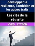  YVES SITBON - Les clés de la réussite : développer la résilience, l'ambition et les autres traits pour atteindre ses objectifs.