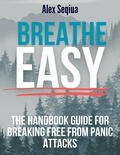  Alex Seqiua - Breathe Easy The Handbook Guide for Breaking Free from Panic Attacks.