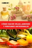  María José Lozano - 3 libros en 1: Cómo hacer velas, jabones y perfumes artesanales.