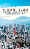  William Jones - The Journey to Japan: A Guide to Relocating and Thriving in the Land of the Rising Sun.