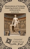  Oriental Publishing - Masterpieces of Antiquity Exploring Ancient Artistic Achievements.
