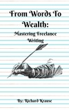  Richard Krause - From Words To Wealth: Mastering Freelance Writing.