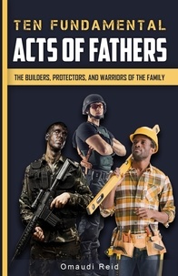  Omaudi Reid - Ten Fundamental Acts of Fathers: The Builders, Protectors, and Warriors of the Family.