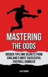  Alex George - Mastering the Odds: Insider Tips and Secrets from England's Most Successful Football Gambler.