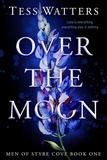  Tess Watters - Over the Moon - Men of Styre Cove, #1.