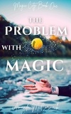  Amanda McCormack - The Problem with Magic - Magic City Trilogy, #1.
