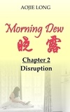  Aojie Long - Morning Dew: Chapter 2 - Disruption - Morning Dew, #2.