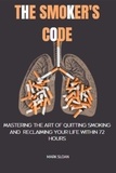  Mark Sloan - The Smoker's Code : Mastering the art of Quitting Smoking and Reclaiming Your Life Within 72 Hours.