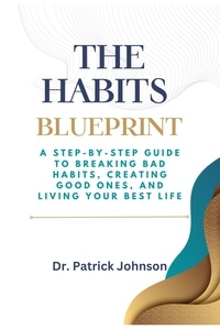  Patrick Johnson - The Habits Blueprint: A Step-by-Step Guide to Breaking Bad Habits, Creating Good Ones, and Living Your Best Life.