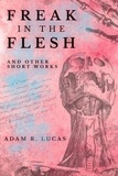 Adam R. Lucas - Freak in the Flesh and Other Short Works.