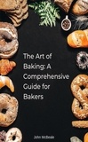  John McBeale - The Art of Baking: A Comprehensive Guide for Bakers.