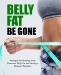  Henry Solomon - Belly Fat Be Gone: Strategies for Burning Away Unwanted Belly Fat and Getting a Slimmer Waistline.