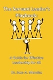  Dr. Jose A. Mendez - The Servant Leader's Playbook: A Guide to Effective Leadership for All.