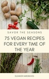 ELEANOR HARGRAVES - Savor the Seasons: 75 Vegan Recipes for Every Time of the Year.