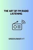  SREEKUMAR V T - The Art of FM Radio Listening.
