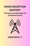 SREEKUMAR V T - Radio Reception Mastery: Techniques and Strategies for Exceptional Sound.