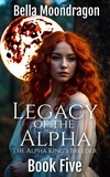  Bella Moondragon - Legacy of the Alpha - The Alpha King's Breeder, #5.
