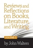  John Walters - Reviews and Reflections on Books, Literature, and Writing: Volume Three.