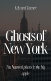 Edward Turner - Ghosts of New York: Ten Haunted Places in The Big Apple.