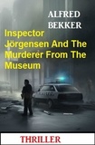  Alfred Bekker - Inspector Jörgensen And The Murderer From The Museum: Thriller.