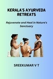  SREEKUMAR V T - Kerala's Ayurveda Retreats: Rejuvenate and Heal in Nature's Sanctuary.