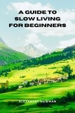  Alexander Newman - A Guide to Slow Living for Beginners.
